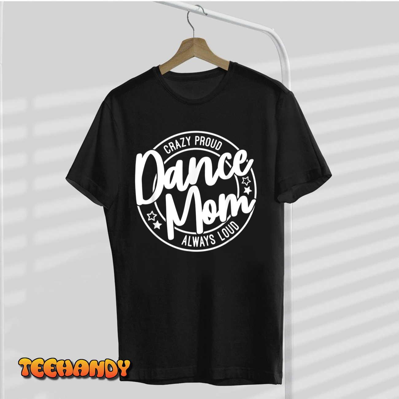 Crazy Proud Dance Mom Always Loud Mother Day Christmas T-Shirt