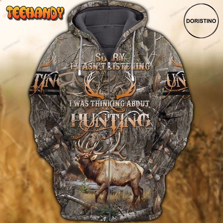 Deer Hunting Sorry I Wasnt Listening I Was Thinking Pullover 3D Hoodie