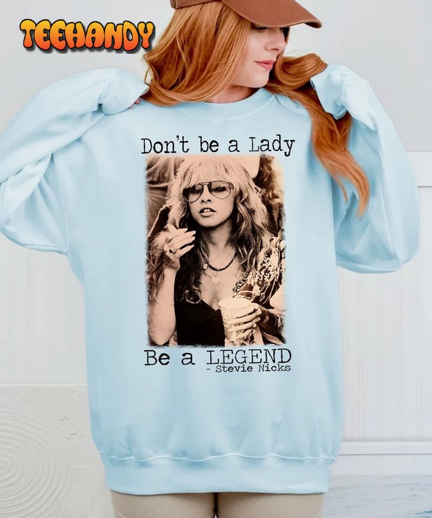 Don’t Be A Lady Be A Legend Stevie Nicks Inspired Sweatshirt