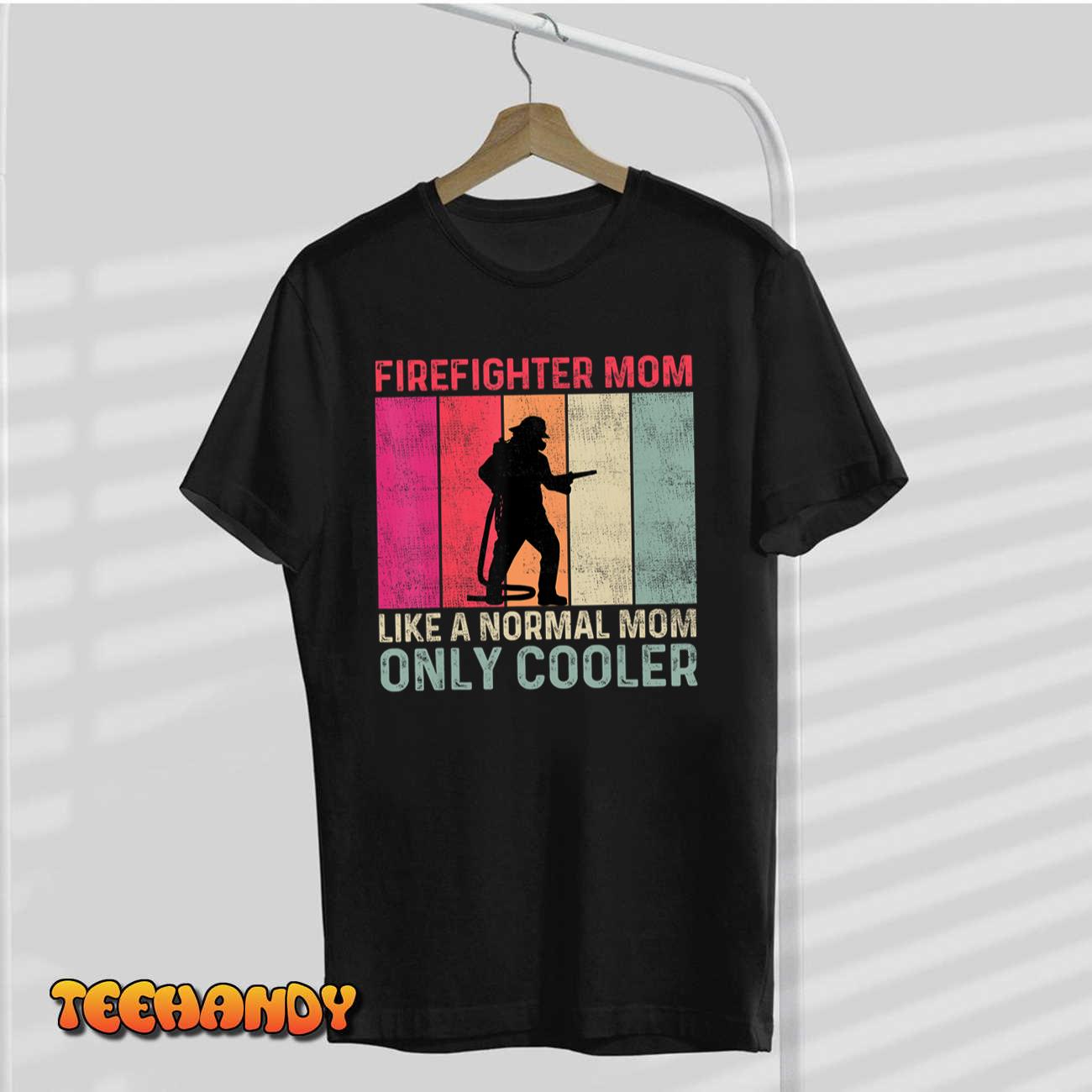Firefighter Mom Like A Normal Mom Only Cooler Mother’s Day T-Shirt