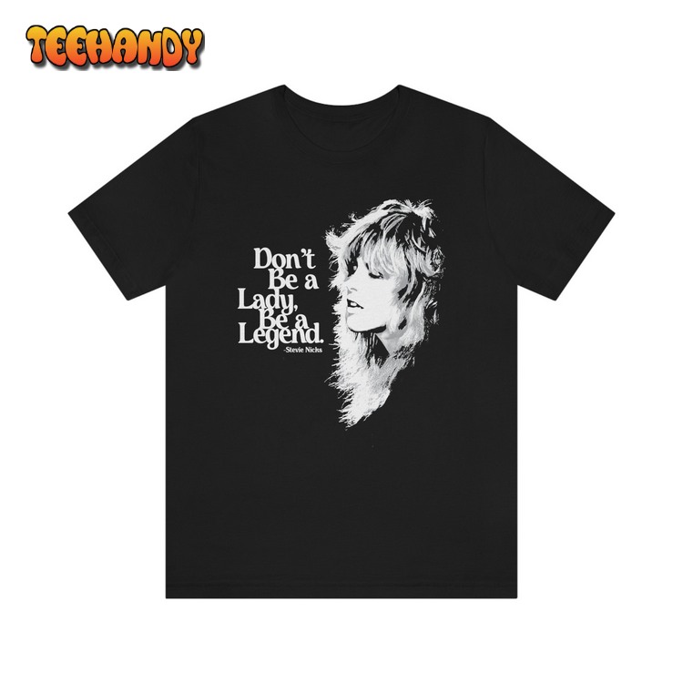 Fleetwood Mac Shirt, Don’t Be A Lady Be A Legend, Stevie Nicks T-shirt
