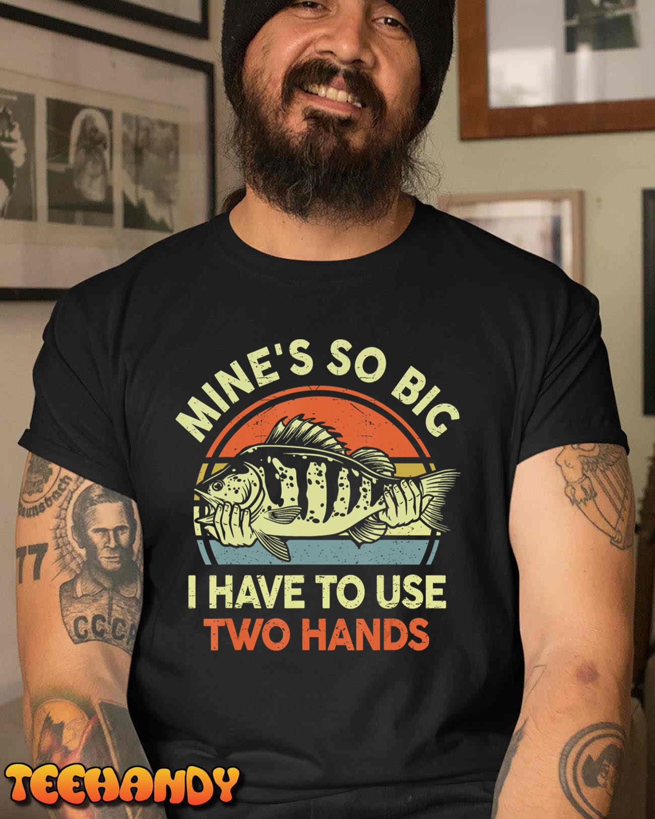 Funny Mine’s So Big I Have to Use Two Hands Bass Dad Fishing T-Shirt