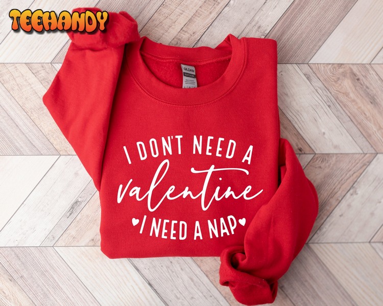 I Don’t Need A Valentine Sweatshirt, I Need A Nap Sweatshirt