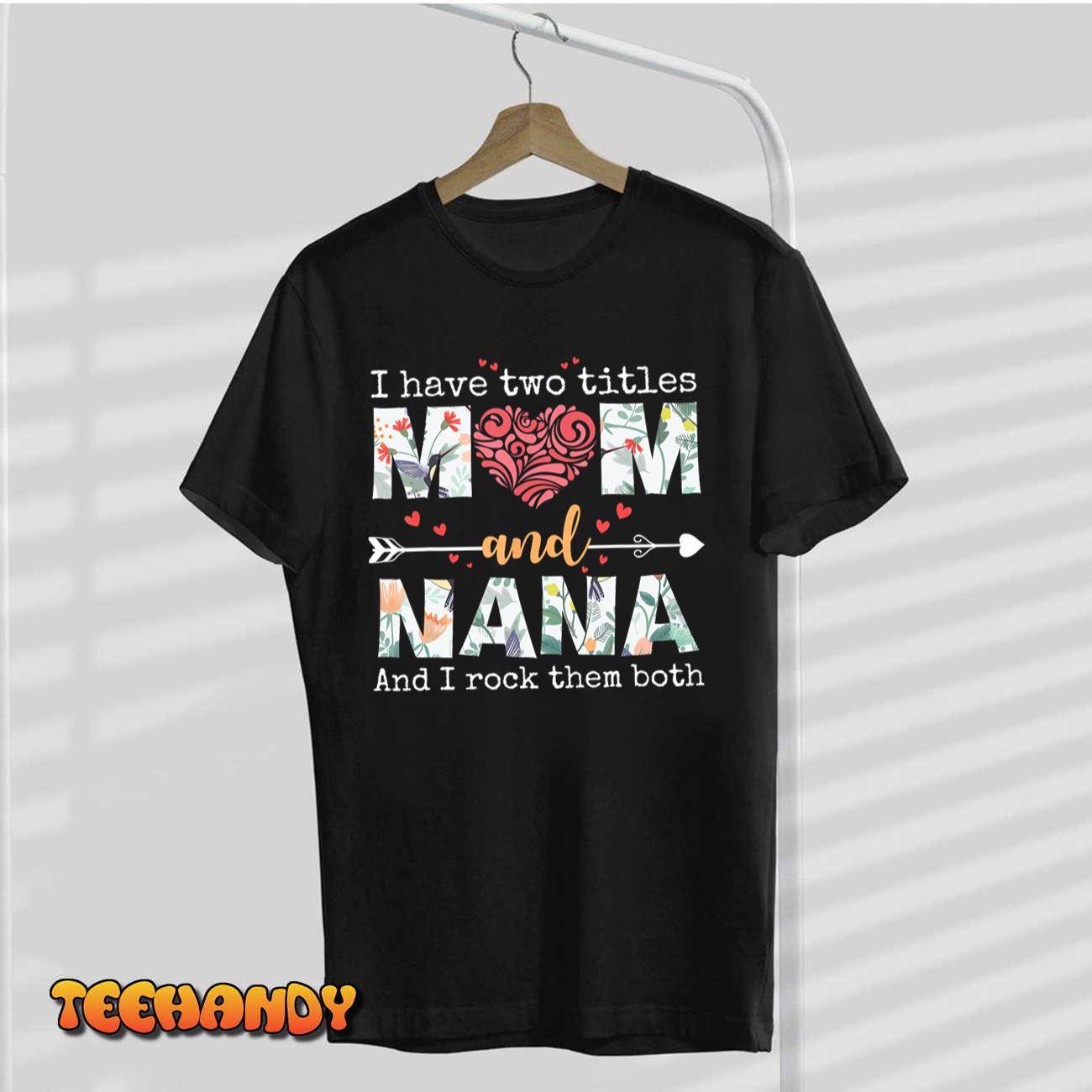 I Have Two Titles Mom And Nana For Mothers Day Mother T-Shirt