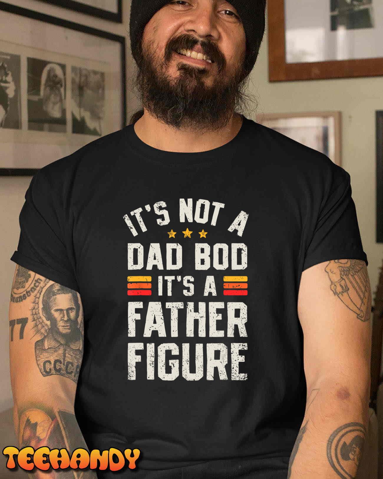 It’s Not A Dad Bod It’s A Father Figure Funny Father’s Day T-Shirt