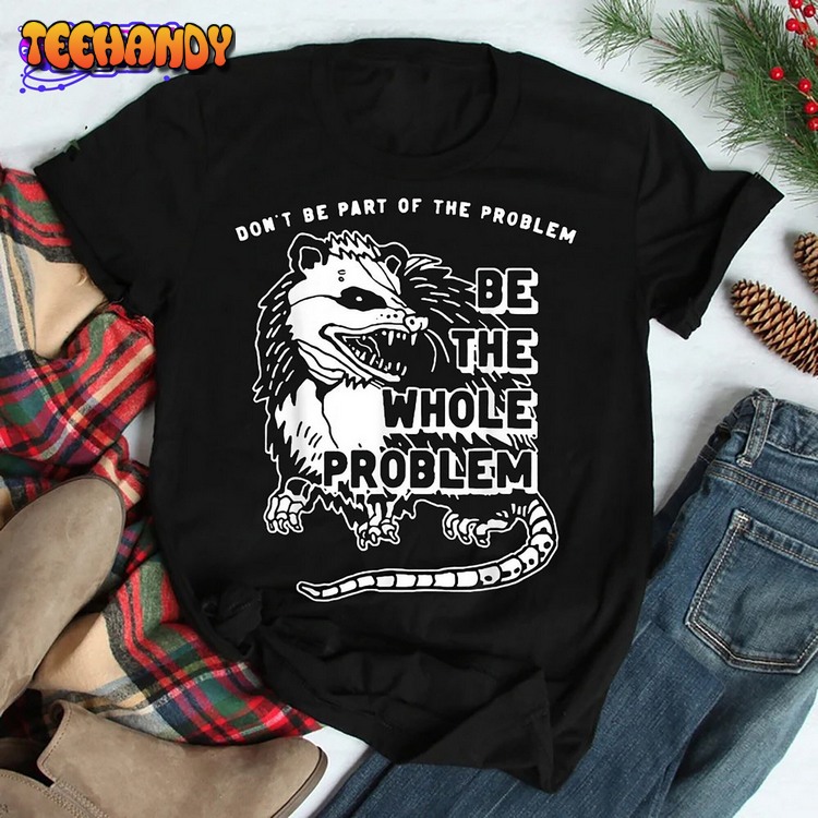 Possum Dont Be Part Of The Problem Be The Entire Problem Sweatshirt