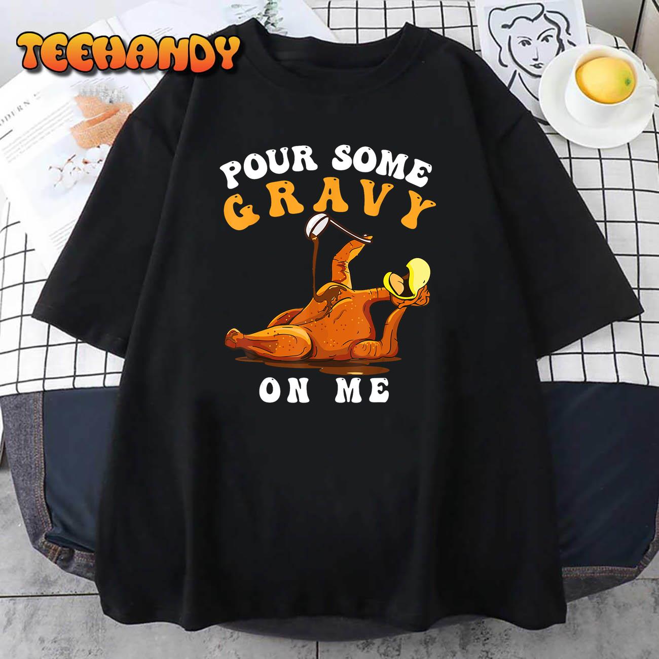 Pour Some Gravy on Me Happy Turkey Day Thanksgiving T-Shirt Copy