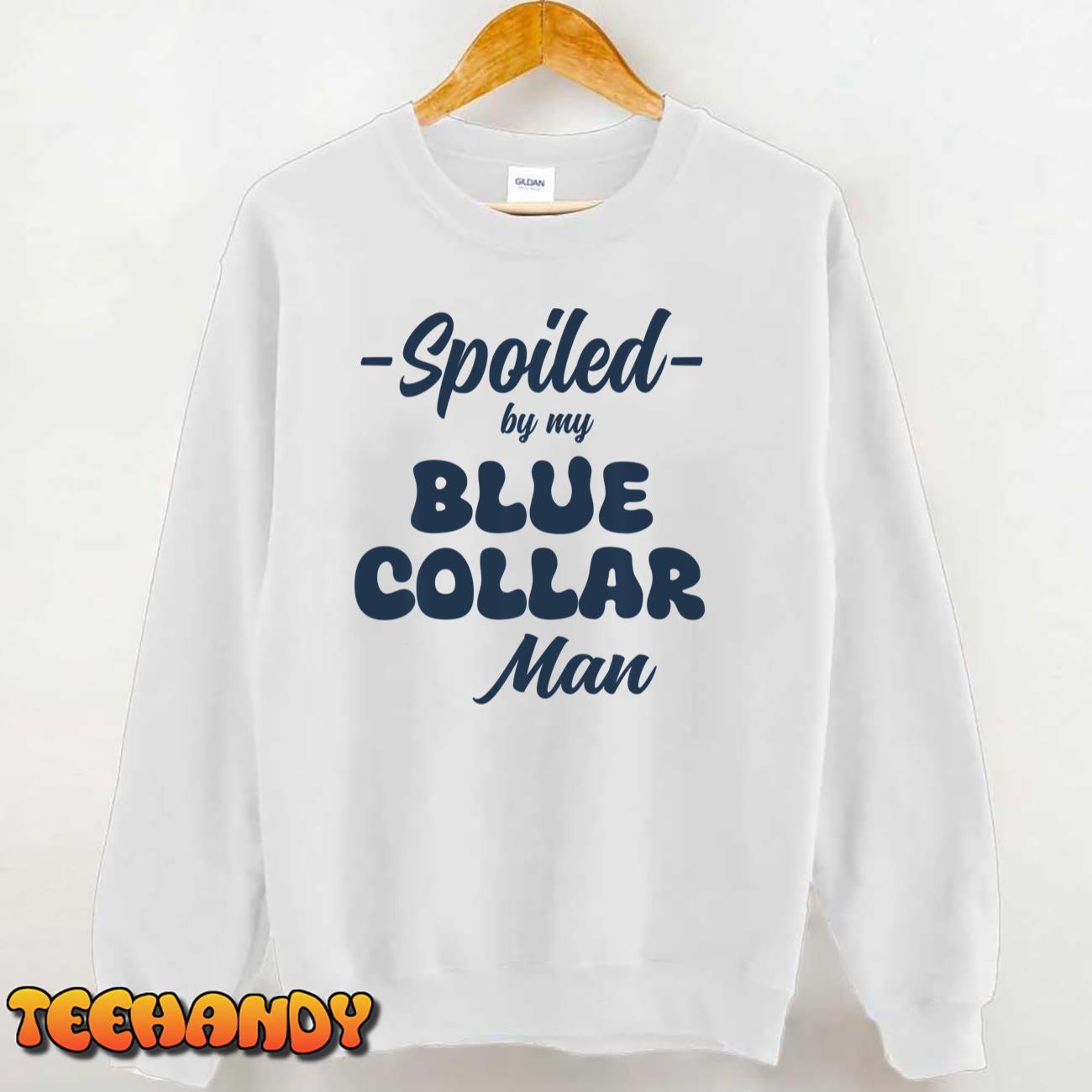 Spoiled By My Blue Collar Man Sweatshirt