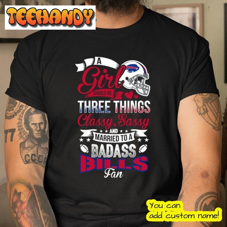A Girl Should Be Three Things Classy Sassy And A Be Badass Fan Buffalo Bills Shirt