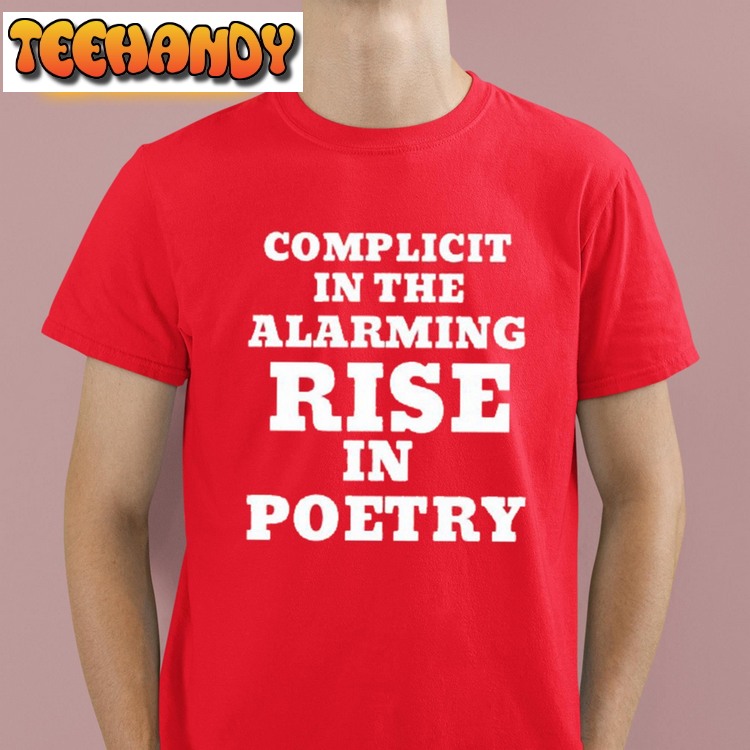 Complicit In The Alarming Rise In Poetry Shirt