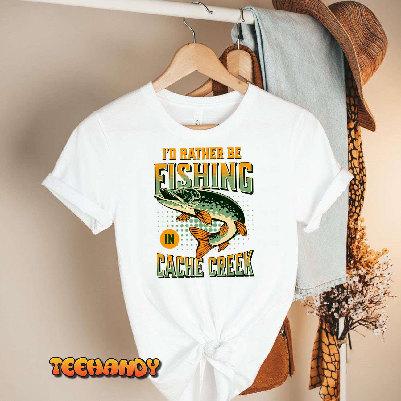 I’d Rather Be Fishing In Cache Creek T-Shirt