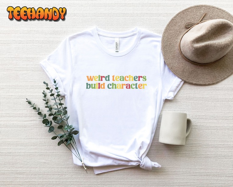 Weird Teachers Build Characters, Teacher Shirt