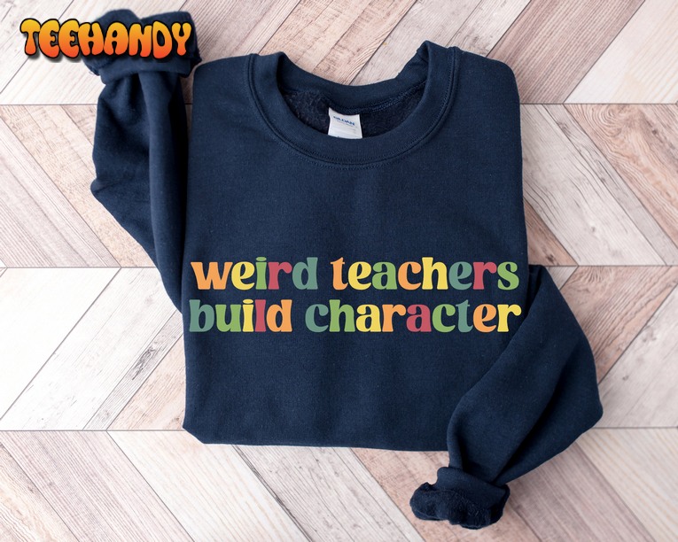 Weird Teachers Build Characters, Teacher Shirt