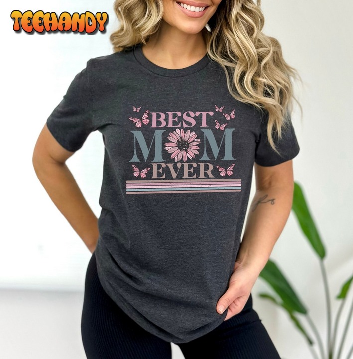Happy Mother’s Day Shirt, Best Mom Ever Shirt