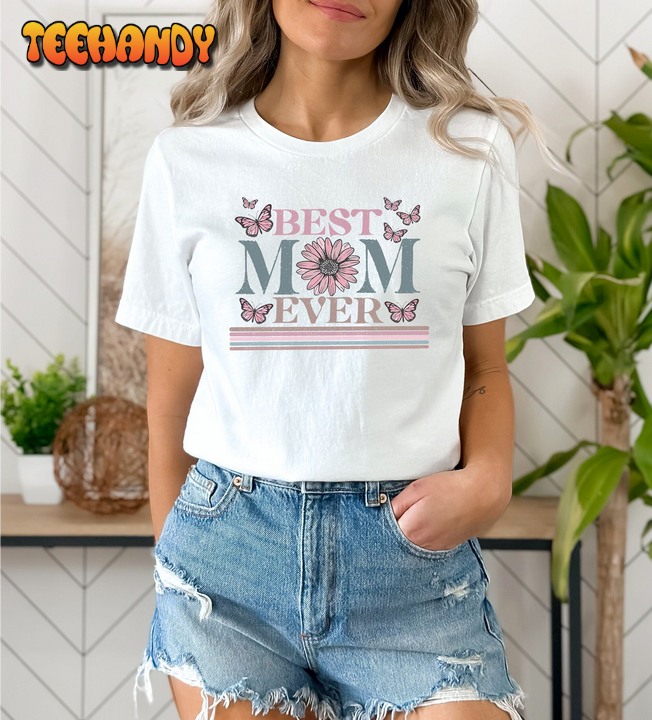 Happy Mother’s Day Shirt, Best Mom Ever Shirt