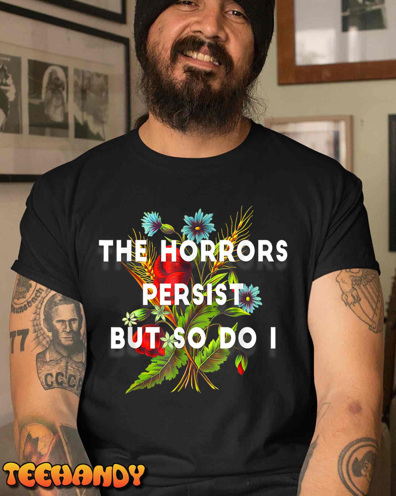 The Horrors Persist But So Do I Humor Funny Flower Unisex T-Shirt