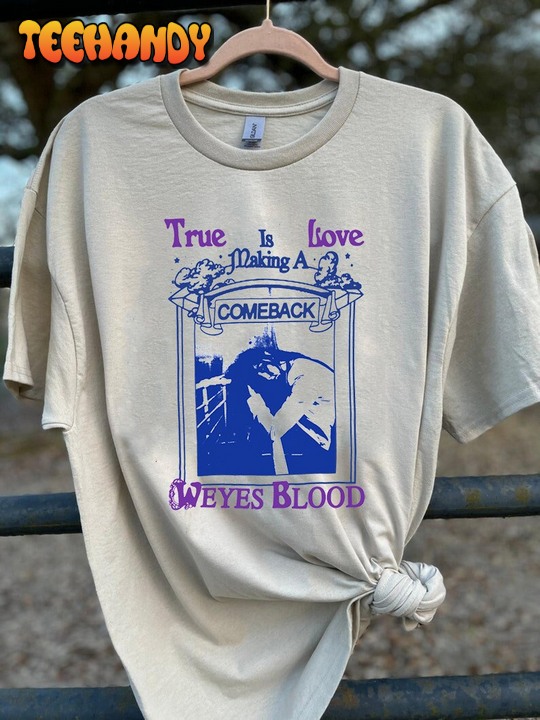 Vintage Weyes Blood – True Love Is Making A Come Back Shirt