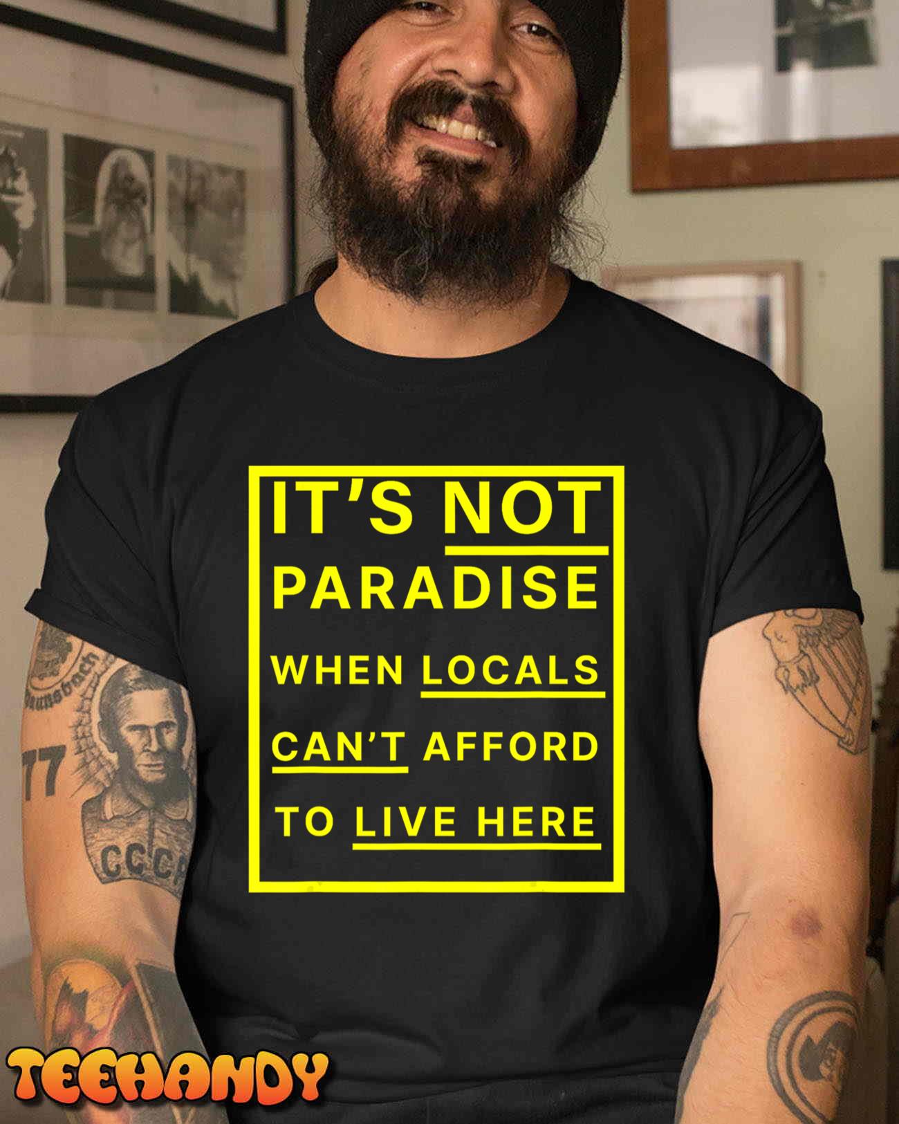 It’s Not Paradise When Locals Can’t Afford To Live Here T-Shirt