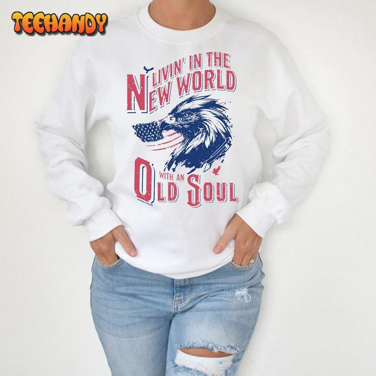 Eagle Living In The New World With An Old Soul Sweatshirt