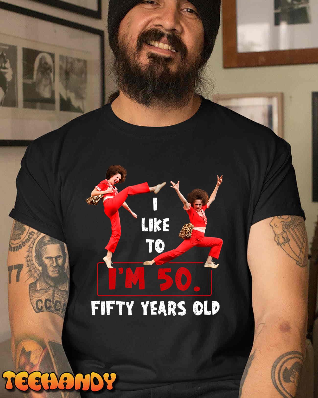 I Like To Kick Stretch And Kick I’m 50 Fifty Years Old T-Shirt