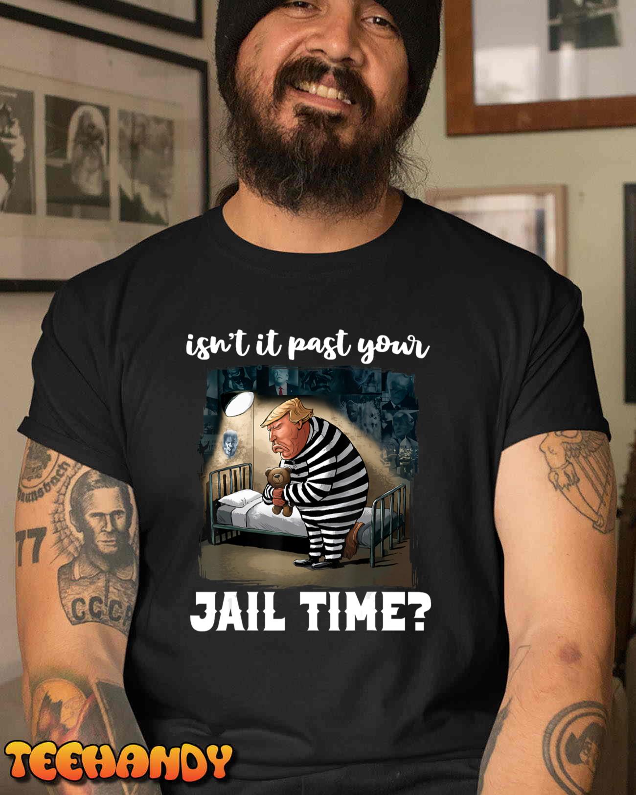 Isn’t It Past Your Jail Time Funny Comedy Anti-Trump Quote T-Shirt