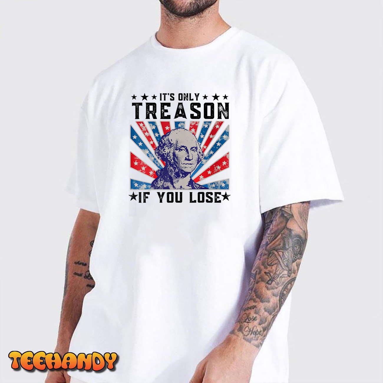 It’s Only Treason If You Lose Funny 4th Of July T-Shirt