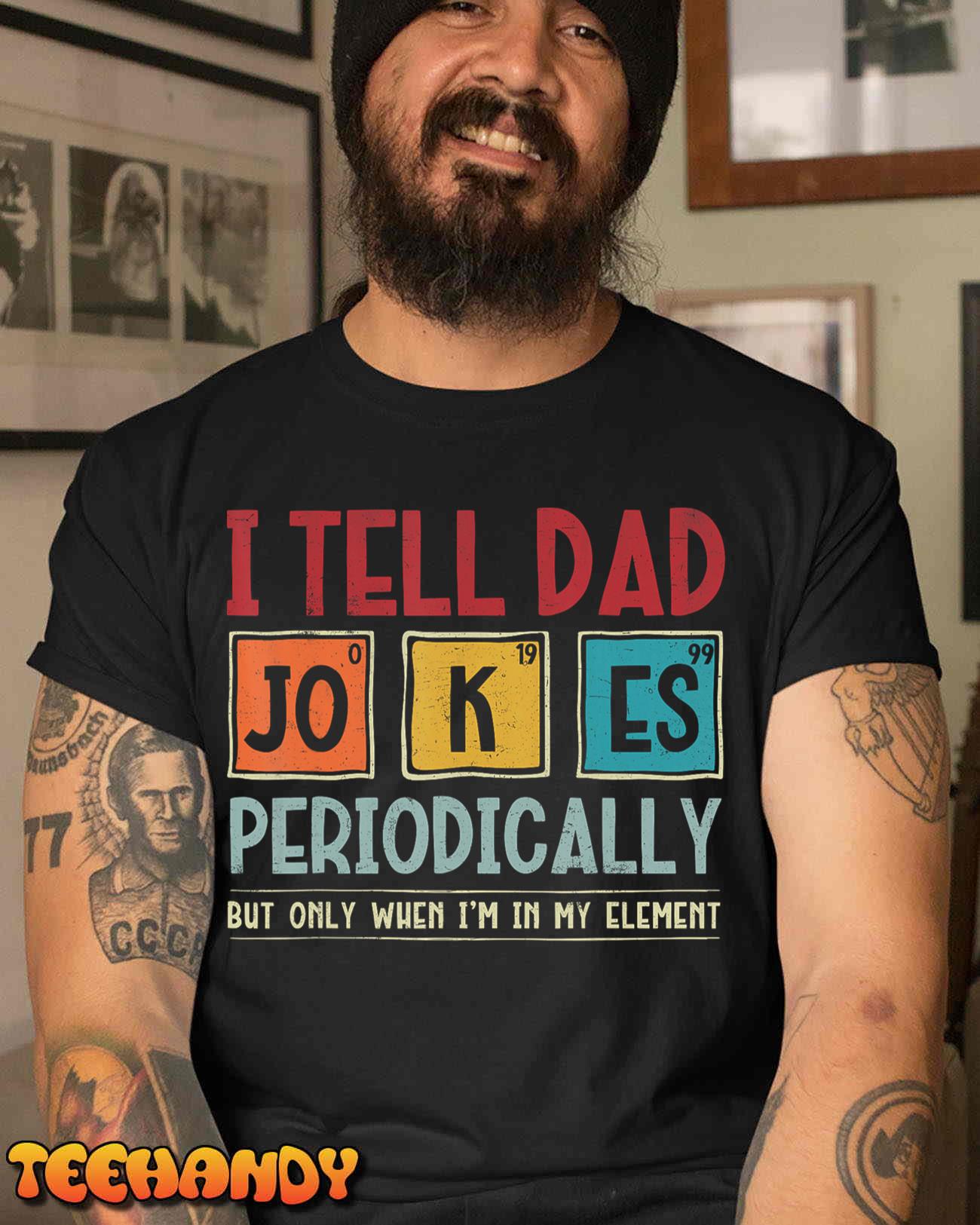 I Tell Dad Jokes Periodically Element Funny Father’s Day T-Shirt