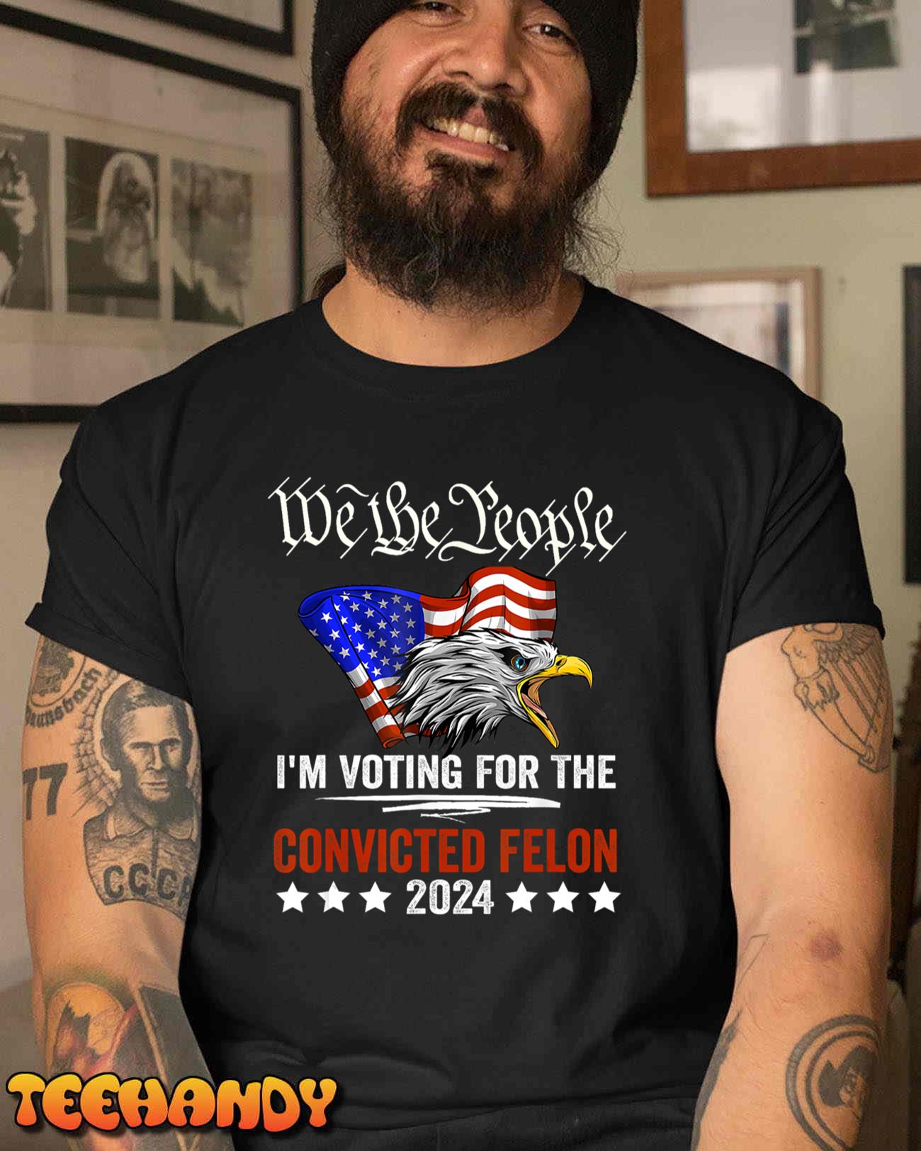 We the People 2024 I’m Voting For The Convicted Felon Eagle T-Shirt