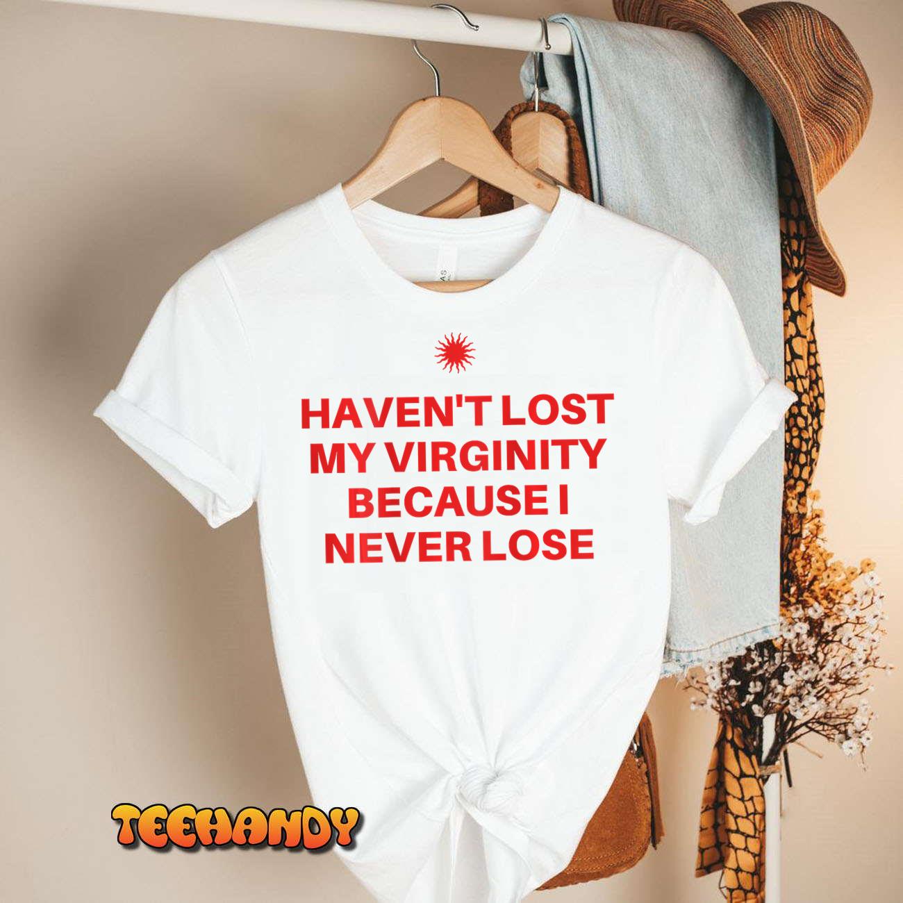 I Haven’t Lost My Virginity Because I Never Lose Sarcastic T-Shirt