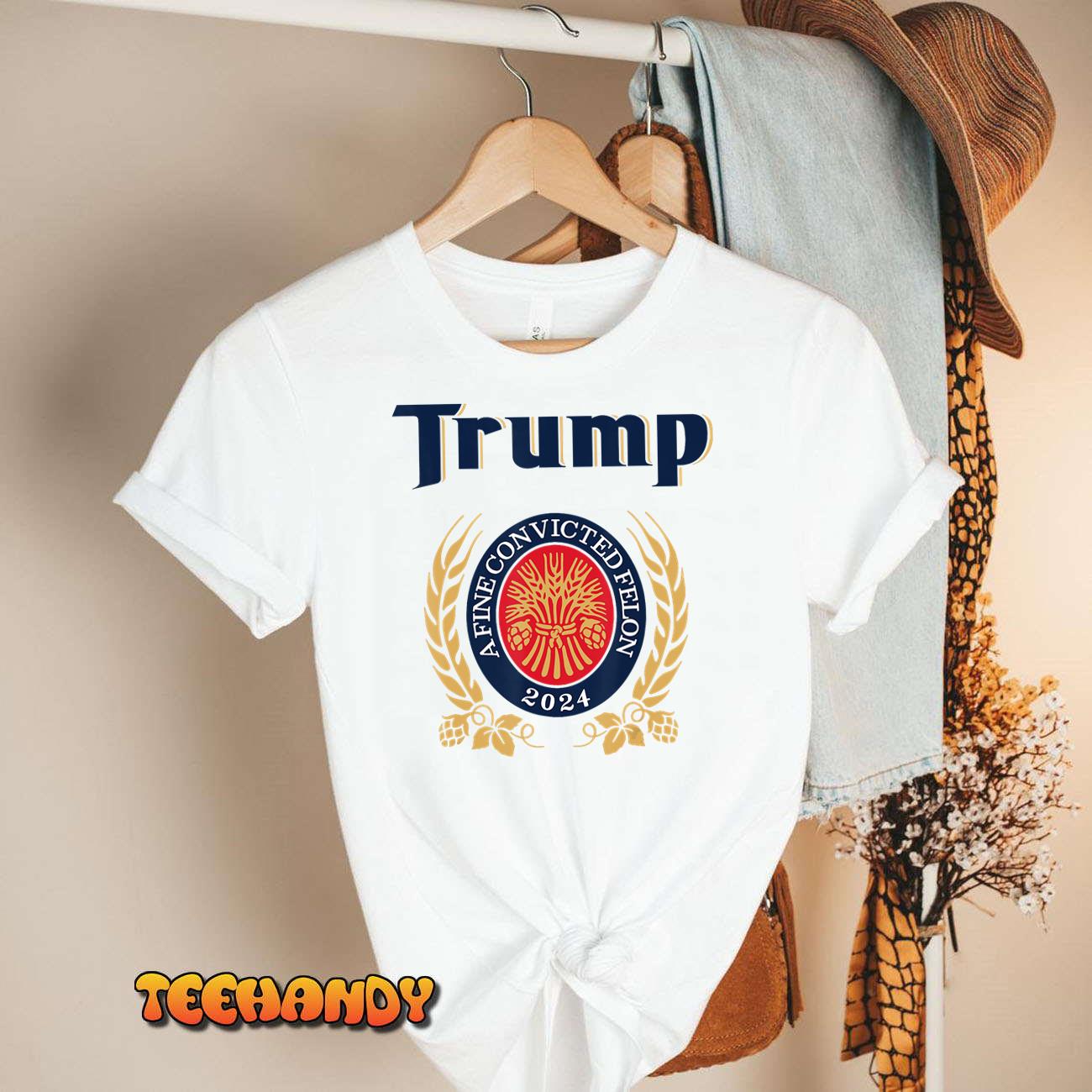 Trump A Fine Convicted Felon 2024 Beer T-Shirt