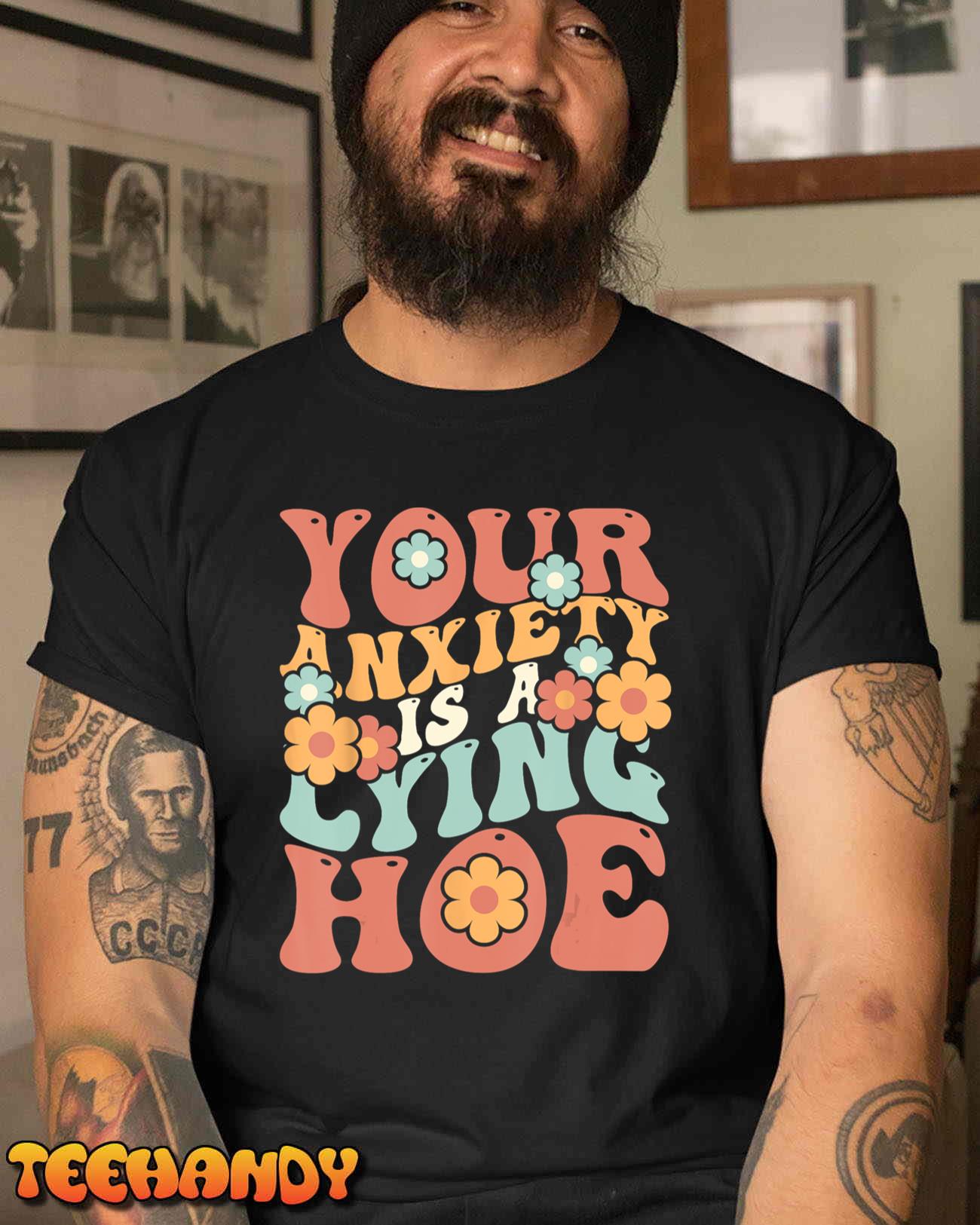 Your Anxiety Is A Lying Hoe Quote T-Shirt